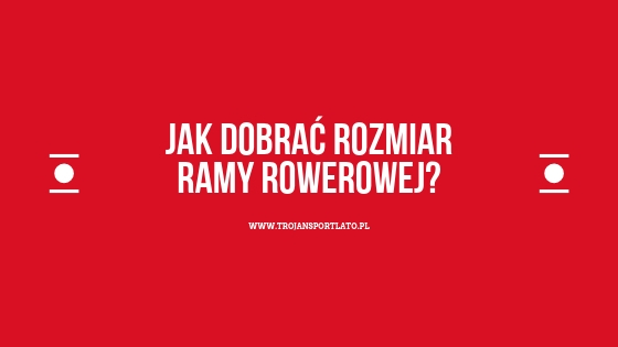 Jak  prawidłowo dobrać rozmiar ramy rowerowej?
